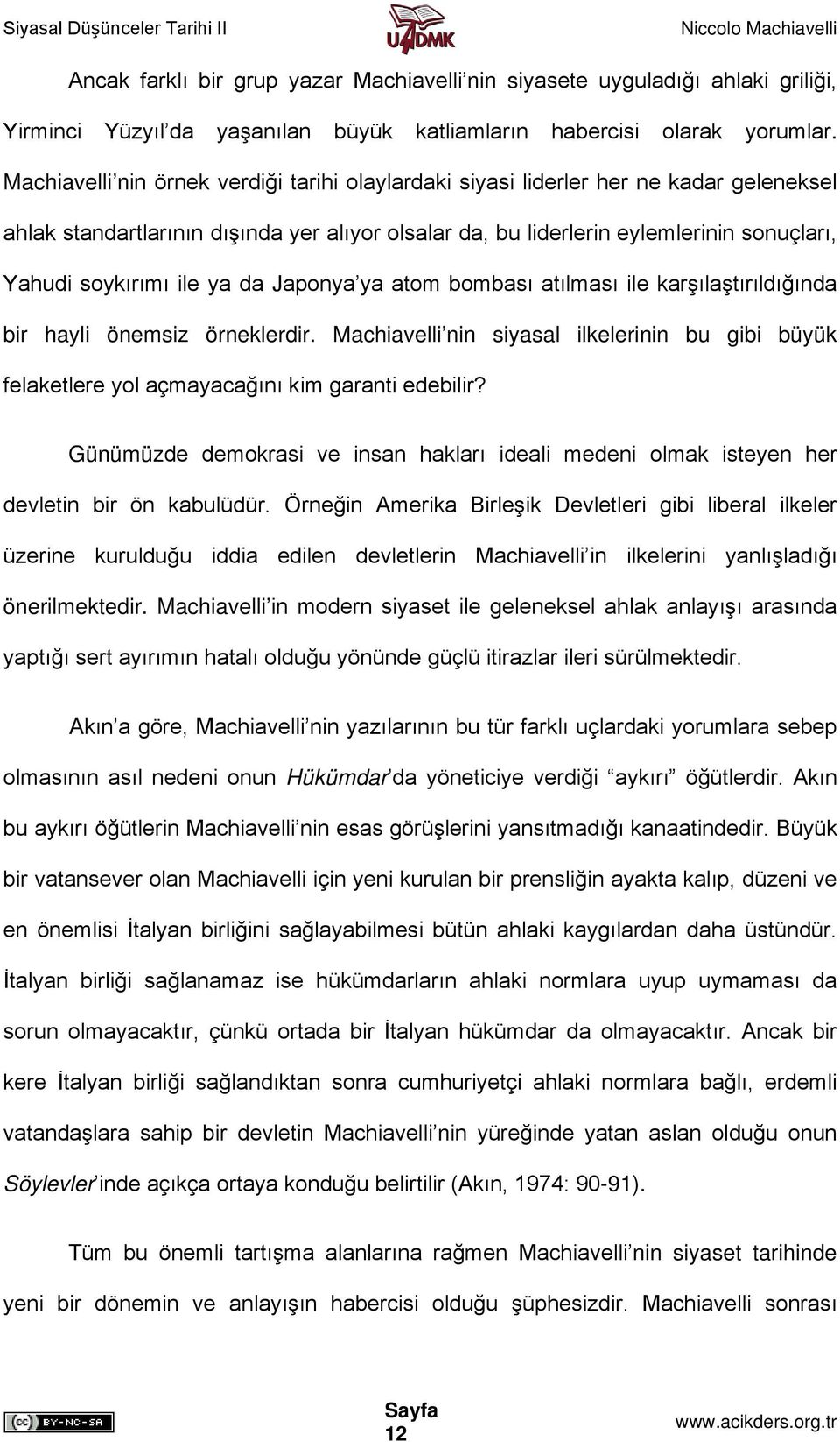 ile ya da Japonya ya atom bombası atılması ile karşılaştırıldığında bir hayli önemsiz örneklerdir. Machiavelli nin siyasal ilkelerinin bu gibi büyük felaketlere yol açmayacağını kim garanti edebilir?