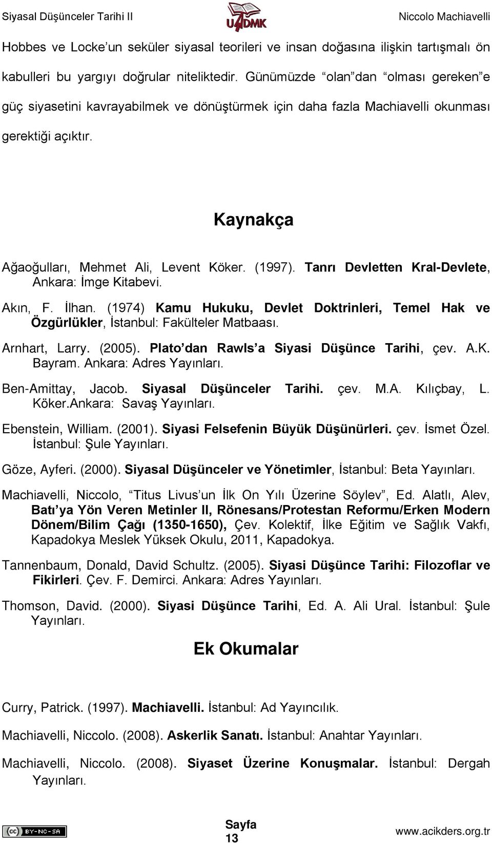 Tanrı Devletten Kral-Devlete, Ankara: İmge Kitabevi. Akın, F. İlhan. (1974) Kamu Hukuku, Devlet Doktrinleri, Temel Hak ve Özgürlükler, İstanbul: Fakülteler Matbaası. Arnhart, Larry. (2005).