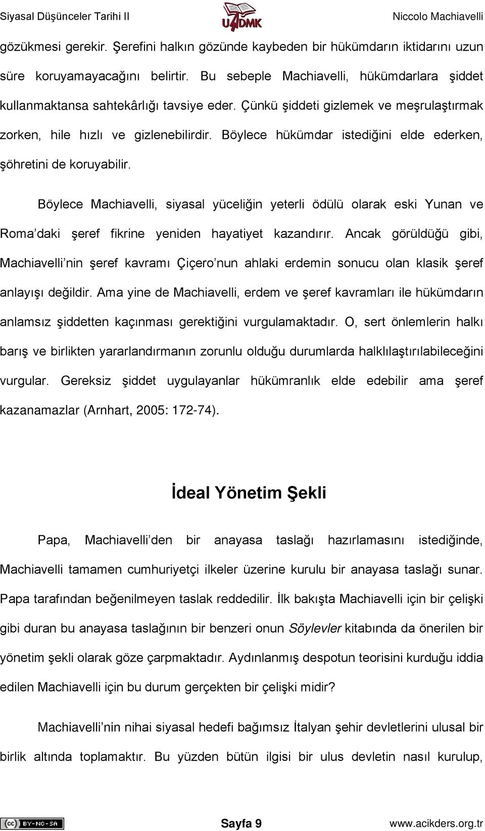 Böylece Machiavelli, siyasal yüceliğin yeterli ödülü olarak eski Yunan ve Roma daki şeref fikrine yeniden hayatiyet kazandırır.