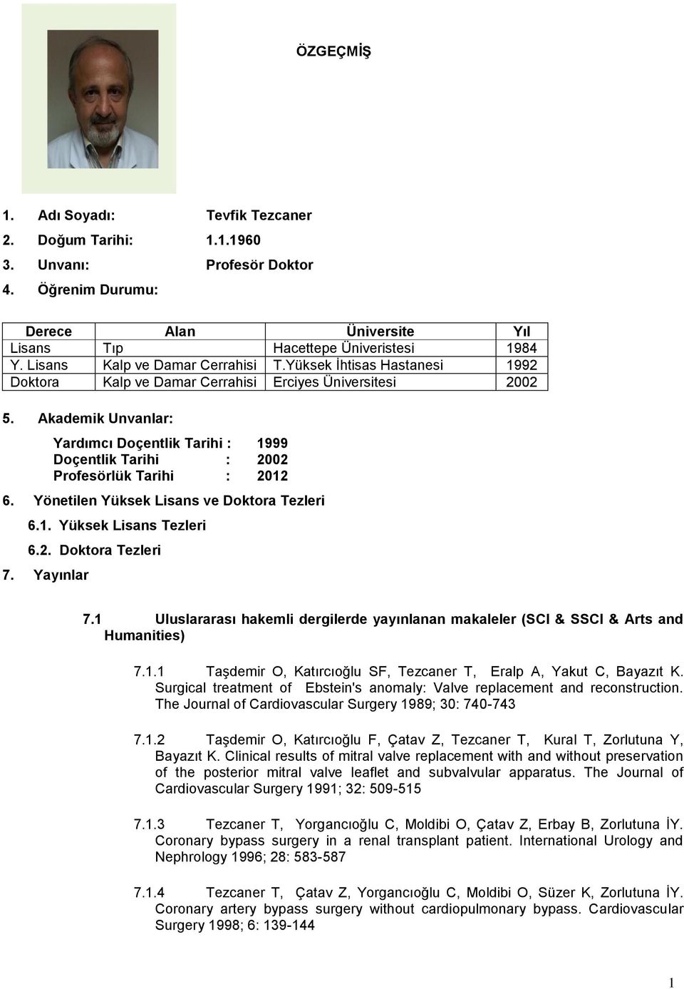 Akademik Unvanlar: Yardımcı Doçentlik Tarihi : 1999 Doçentlik Tarihi : 2002 Profesörlük Tarihi : 2012 6. Yönetilen Yüksek Lisans ve Doktora Tezleri 6.1. Yüksek Lisans Tezleri 6.2. Doktora Tezleri 7.