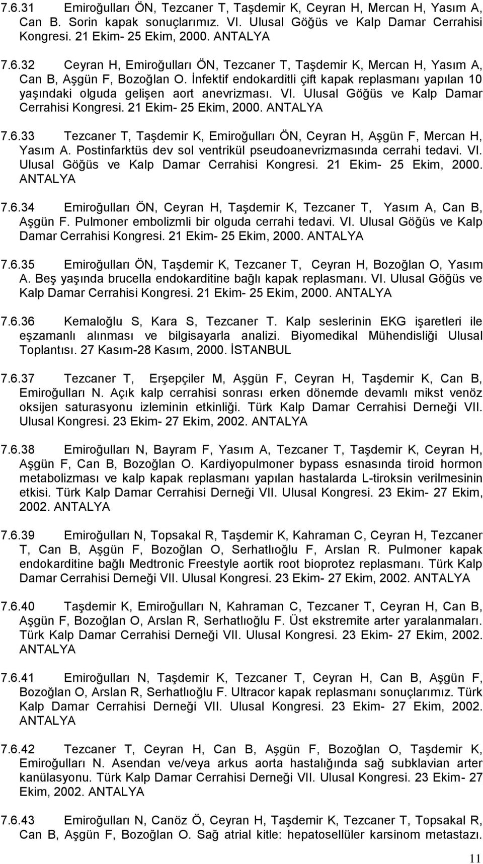 33 Tezcaner T, Taşdemir K, Emiroğulları ÖN, Ceyran H, Aşgün F, Mercan H, Yasım A. Postinfarktüs dev sol ventrikül pseudoanevrizmasında cerrahi tedavi. VI.