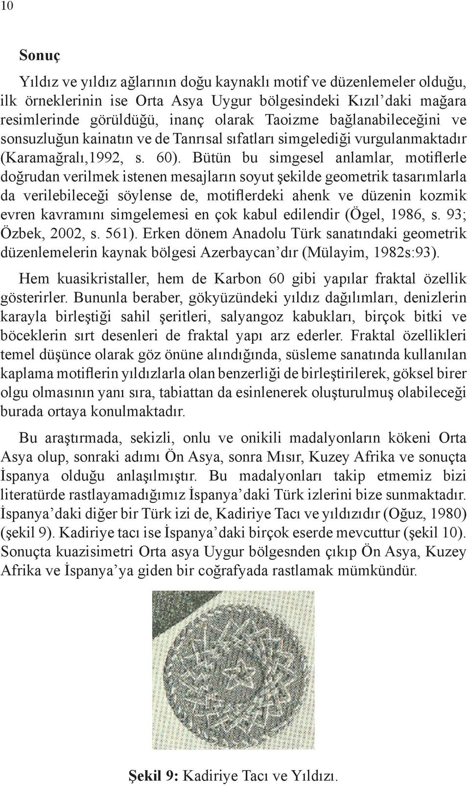 Bütün bu simgesel anlamlar, motiflerle doğrudan verilmek istenen mesajların soyut şekilde geometrik tasarımlarla da verilebileceği söylense de, motiflerdeki ahenk ve düzenin kozmik evren kavramını