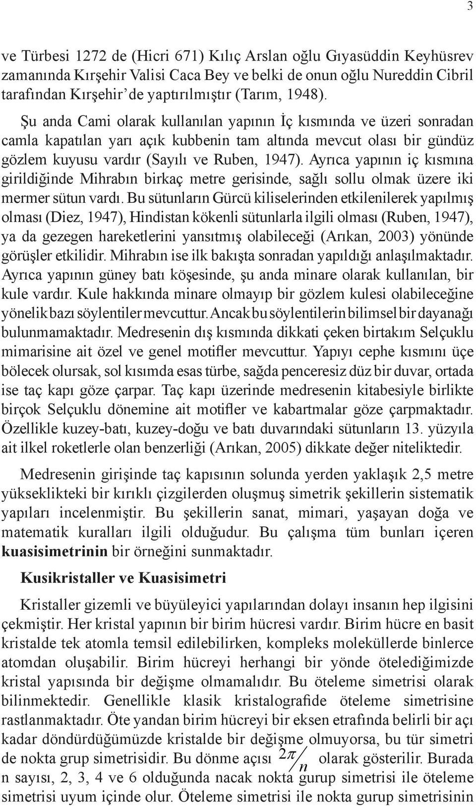 Ayrıca yapının iç kısmına girildiğinde Mihrabın birkaç metre gerisinde, sağlı sollu olmak üzere iki mermer sütun vardı.