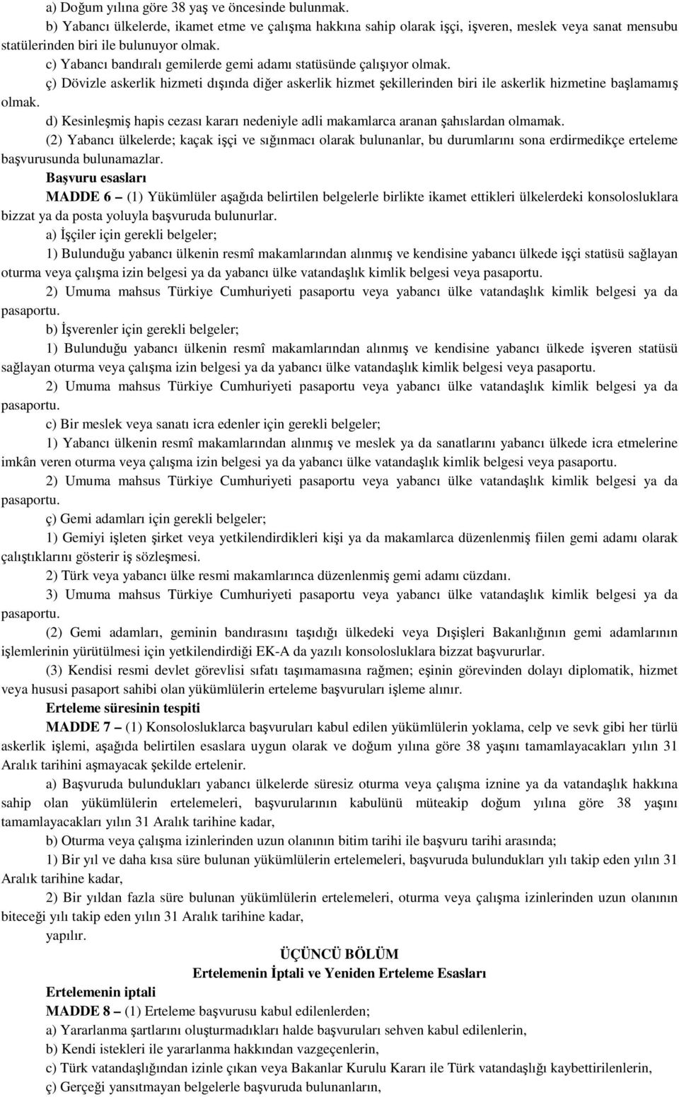 d) Kesinleşmiş hapis cezası kararı nedeniyle adli makamlarca aranan şahıslardan olmamak.