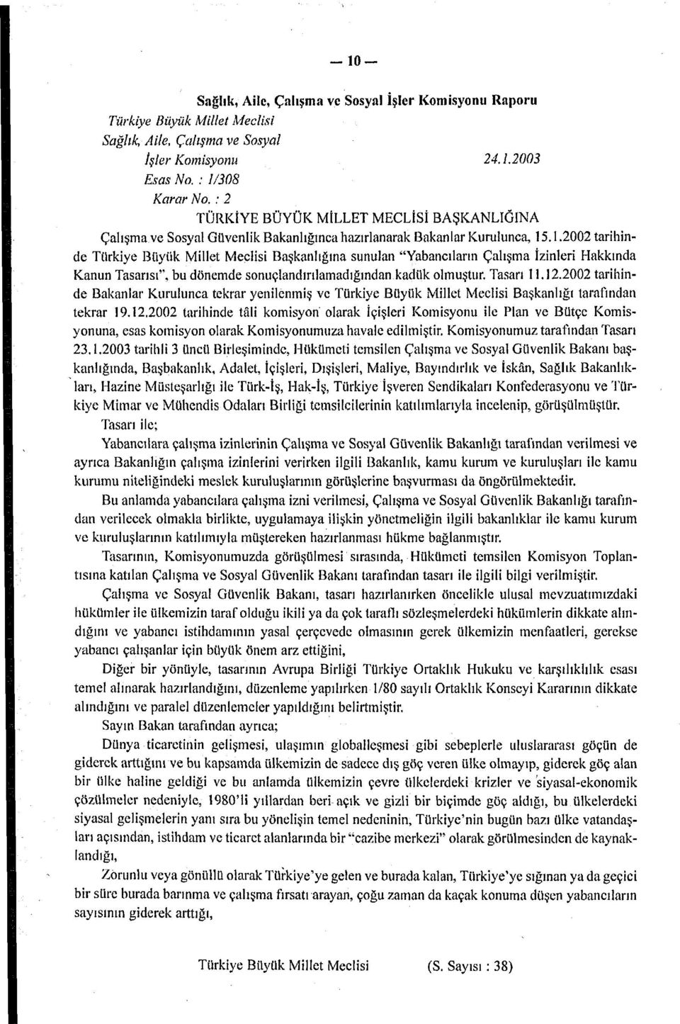 .1.2002 tarihinde Türkiye Büyük Millet Meclisi Başkanlığına sunulan "Yabancıların Çalışma İzinleri Hakkında Kanun Tasarısı", bu dönemde sonuçlandırılamadığından kadük olmuştur. Tasarı 11.12.