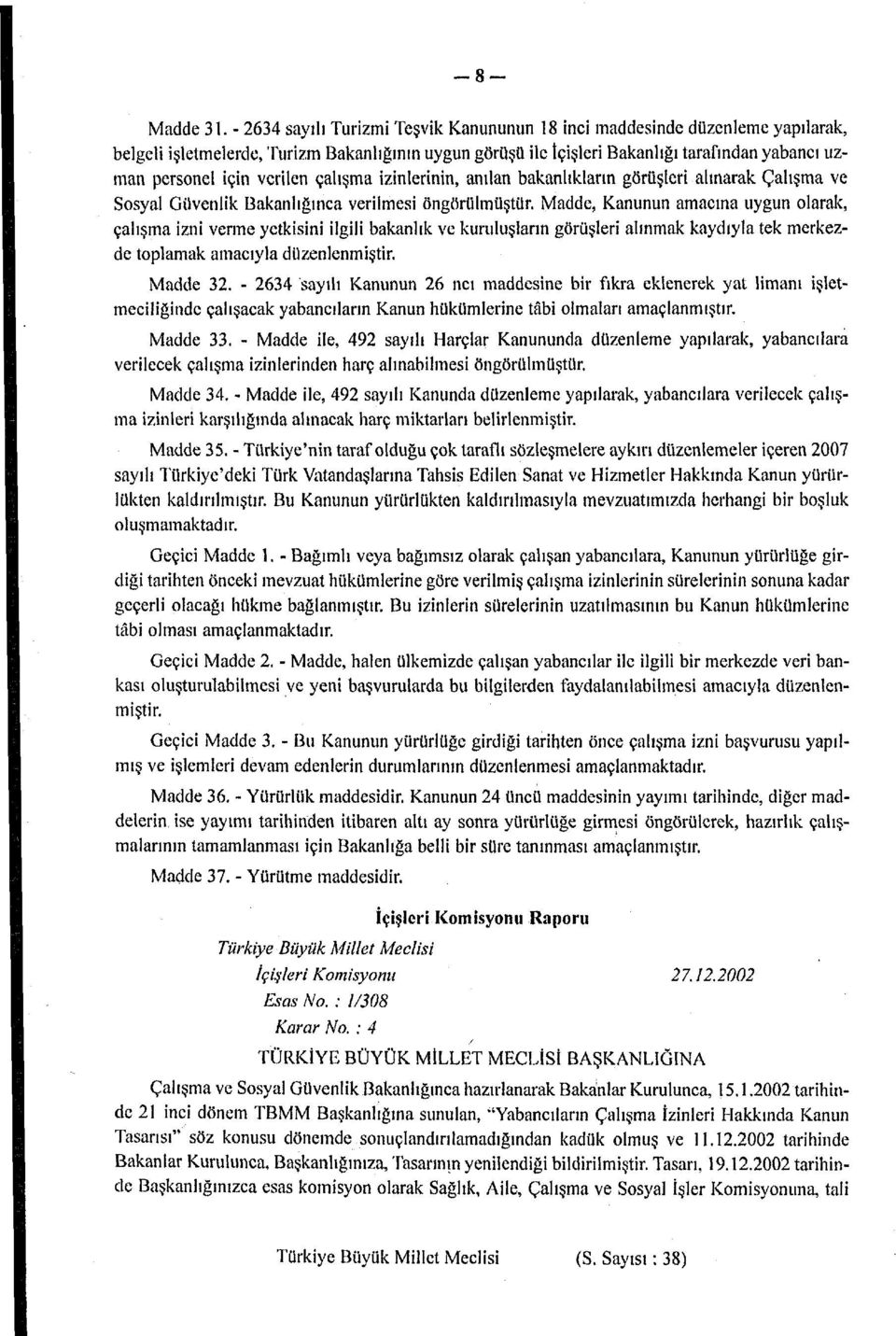 verilen çalışma izinlerinin, anılan bakanlıkların görüşleri alınarak Çalışma ve Sosyal Güvenlik Bakanlığınca verilmesi öngörülmüştür.