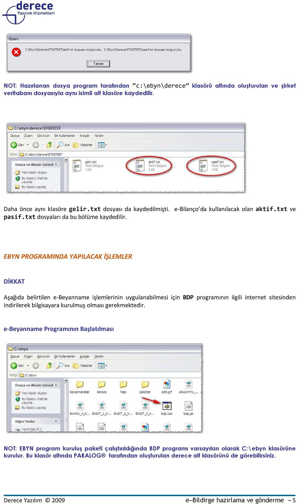 EBYN PROGRAMINDA YAPILACAK İŞLEMLER DİKKAT Aşağıda belirtilen e-beyanname işlemlerinin uygulanabilmesi için BDP programının ilgili internet sitesinden indirilerek bilgisayara kurulmuş olması