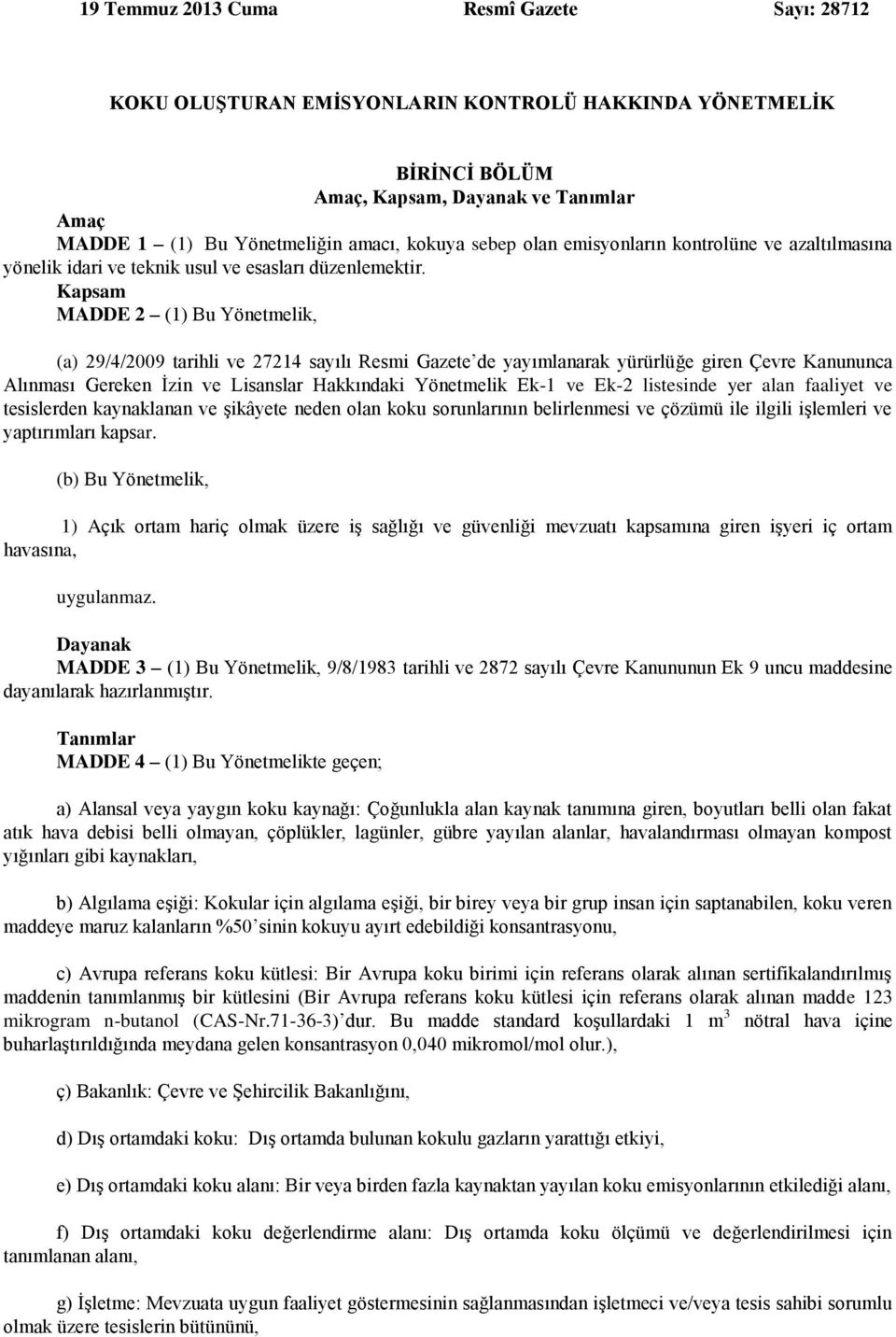 Kapsam MADDE 2 (1) Bu Yönetmelik, (a) 29/4/2009 tarihli ve 27214 sayılı Resmi Gazete de yayımlanarak yürürlüğe giren Çevre Kanununca Alınması Gereken İzin ve Lisanslar Hakkındaki Yönetmelik Ek-1 ve