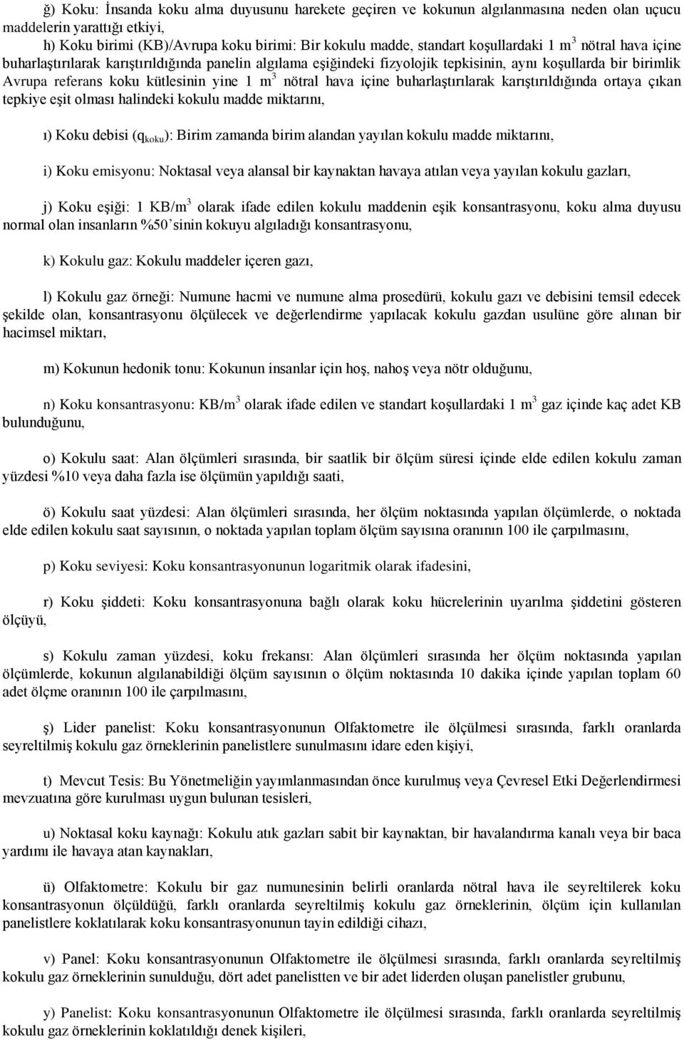 nötral hava içine buharlaştırılarak karıştırıldığında ortaya çıkan tepkiye eşit olması halindeki kokulu madde miktarını, ı) Koku debisi (q koku ): Birim zamanda birim alandan yayılan kokulu madde