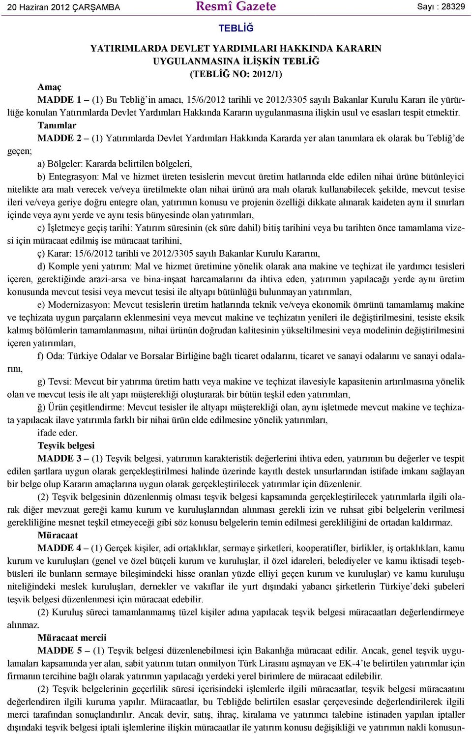 Tanımlar MADDE 2 (1) Yatırımlarda Devlet Yardımları Hakkında Kararda yer alan tanımlara ek olarak bu Tebliğ de geçen; a) Bölgeler: Kararda belirtilen bölgeleri, b) Entegrasyon: Mal ve hizmet üreten