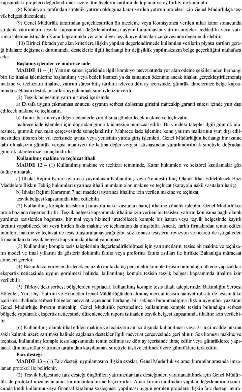 (9) Genel Müdürlük tarafından gerçekleştirilen ön inceleme veya Komisyonca verilen nihai karar sonucunda stratejik yatırımların teşviki kapsamında değerlendirilmesi uygun bulunmayan yatırım projeleri