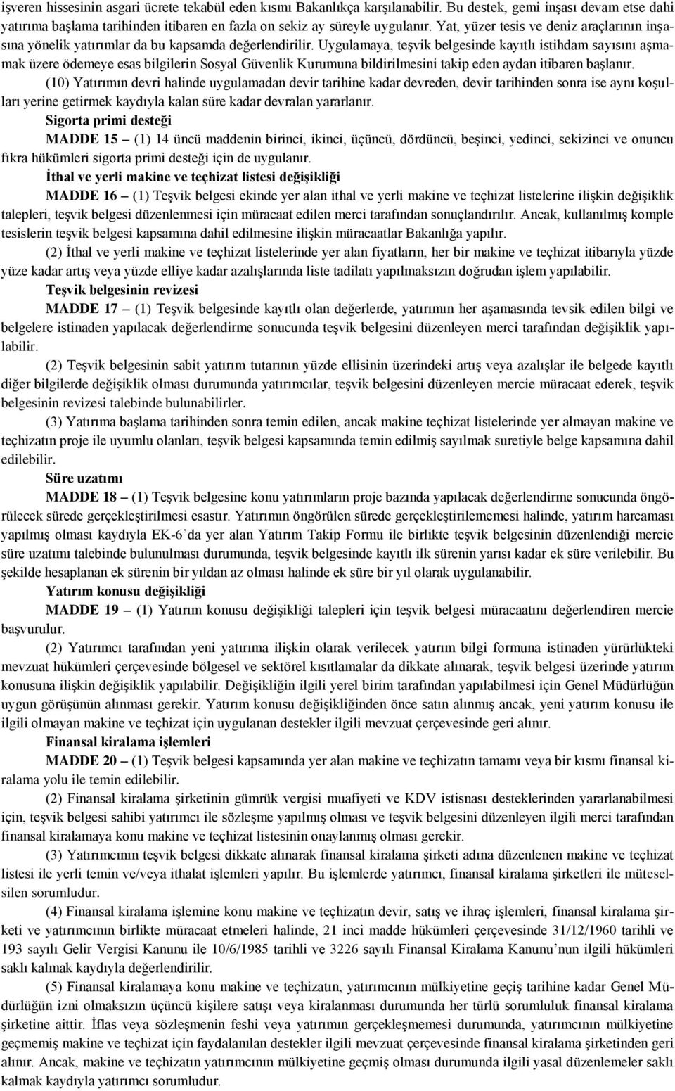 Uygulamaya, teşvik belgesinde kayıtlı istihdam sayısını aşmamak üzere ödemeye esas bilgilerin Sosyal Güvenlik Kurumuna bildirilmesini takip eden aydan itibaren başlanır.