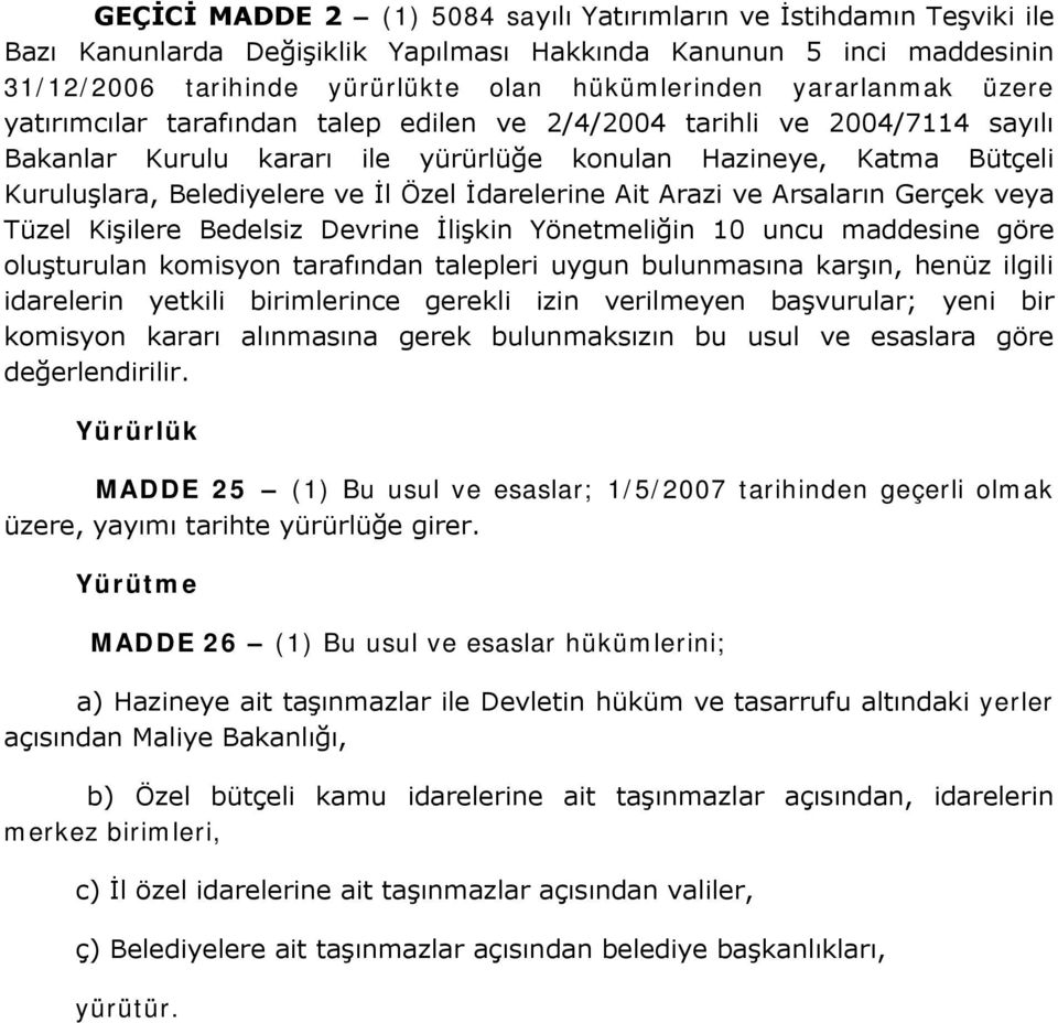 Özel İdarelerine Ait Arazi ve Arsaların Gerçek veya Tüzel Kişilere Bedelsiz Devrine İlişkin Yönetmeliğin 10 uncu maddesine göre oluşturulan komisyon tarafından talepleri uygun bulunmasına karşın,