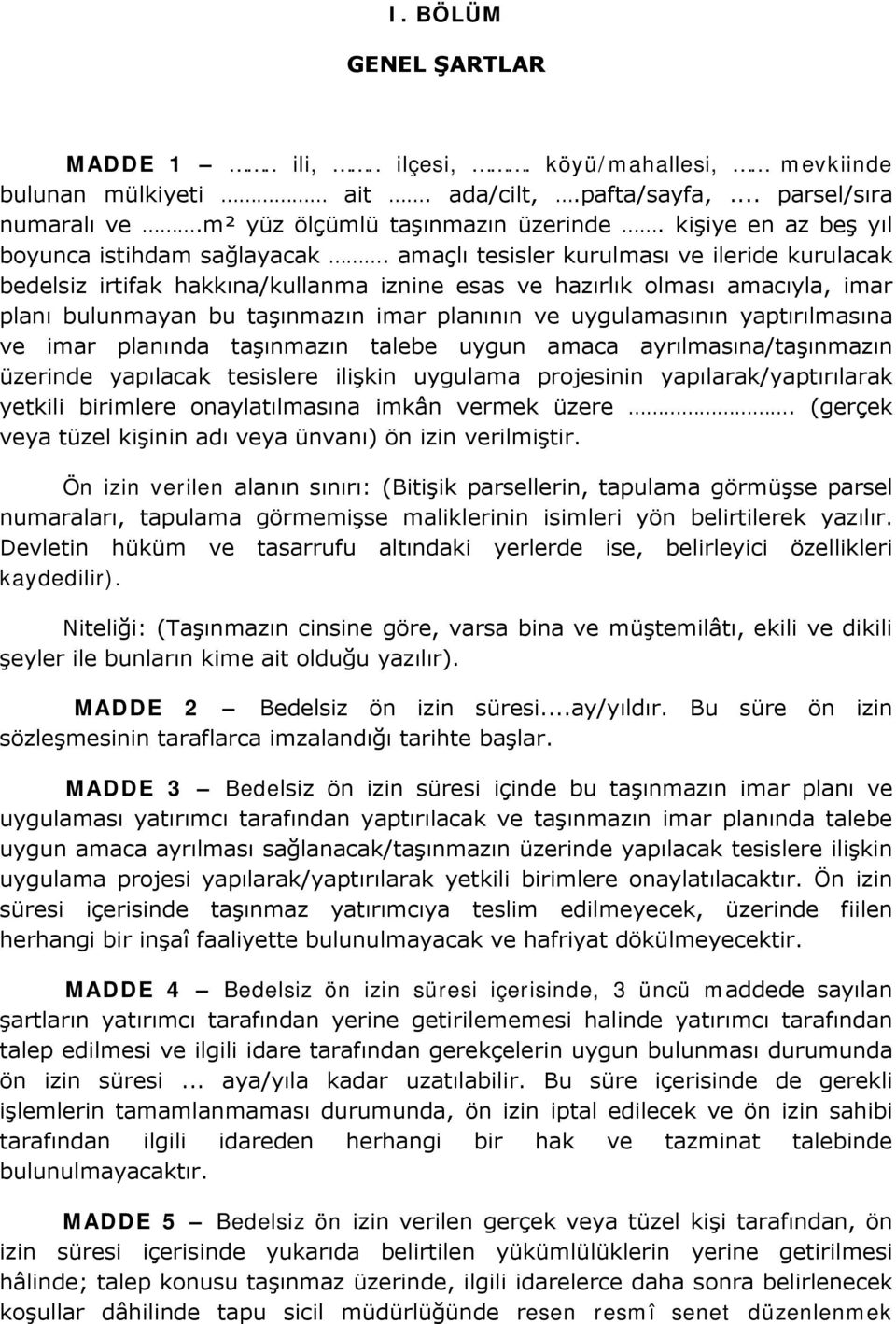 amaçlı tesisler kurulması ve ileride kurulacak bedelsiz irtifak hakkına/kullanma iznine esas ve hazırlık olması amacıyla, imar planı bulunmayan bu taşınmazın imar planının ve uygulamasının