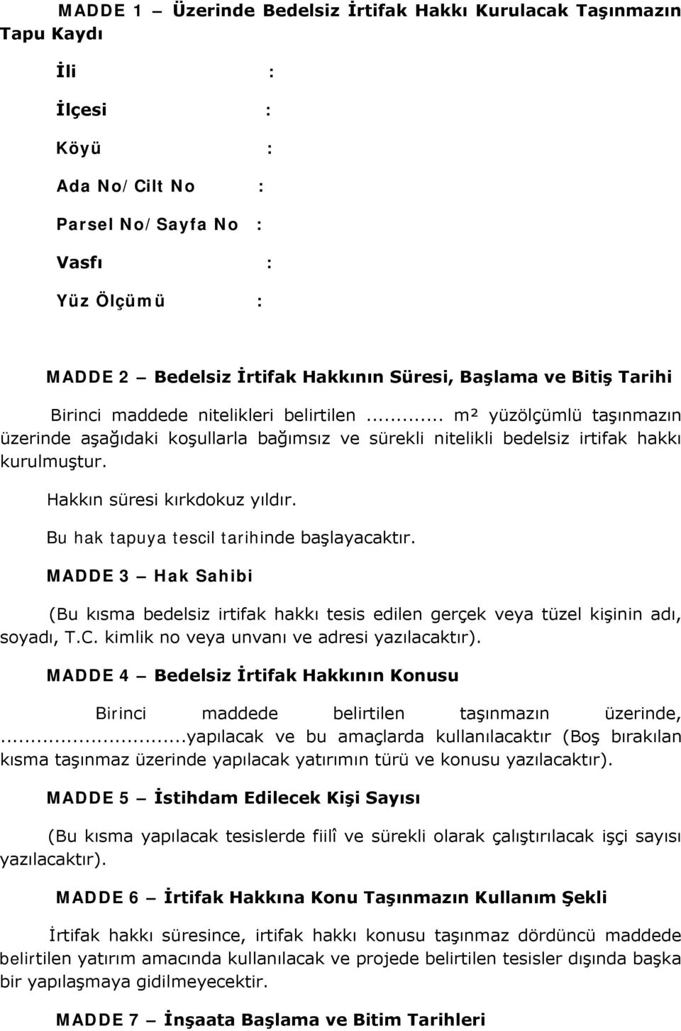 Hakkın süresi kırkdokuz yıldır. Bu hak tapuya tescil tarihinde başlayacaktır. MADDE 3 Hak Sahibi (Bu kısma bedelsiz irtifak hakkı tesis edilen gerçek veya tüzel kişinin adı, soyadı, T.C.