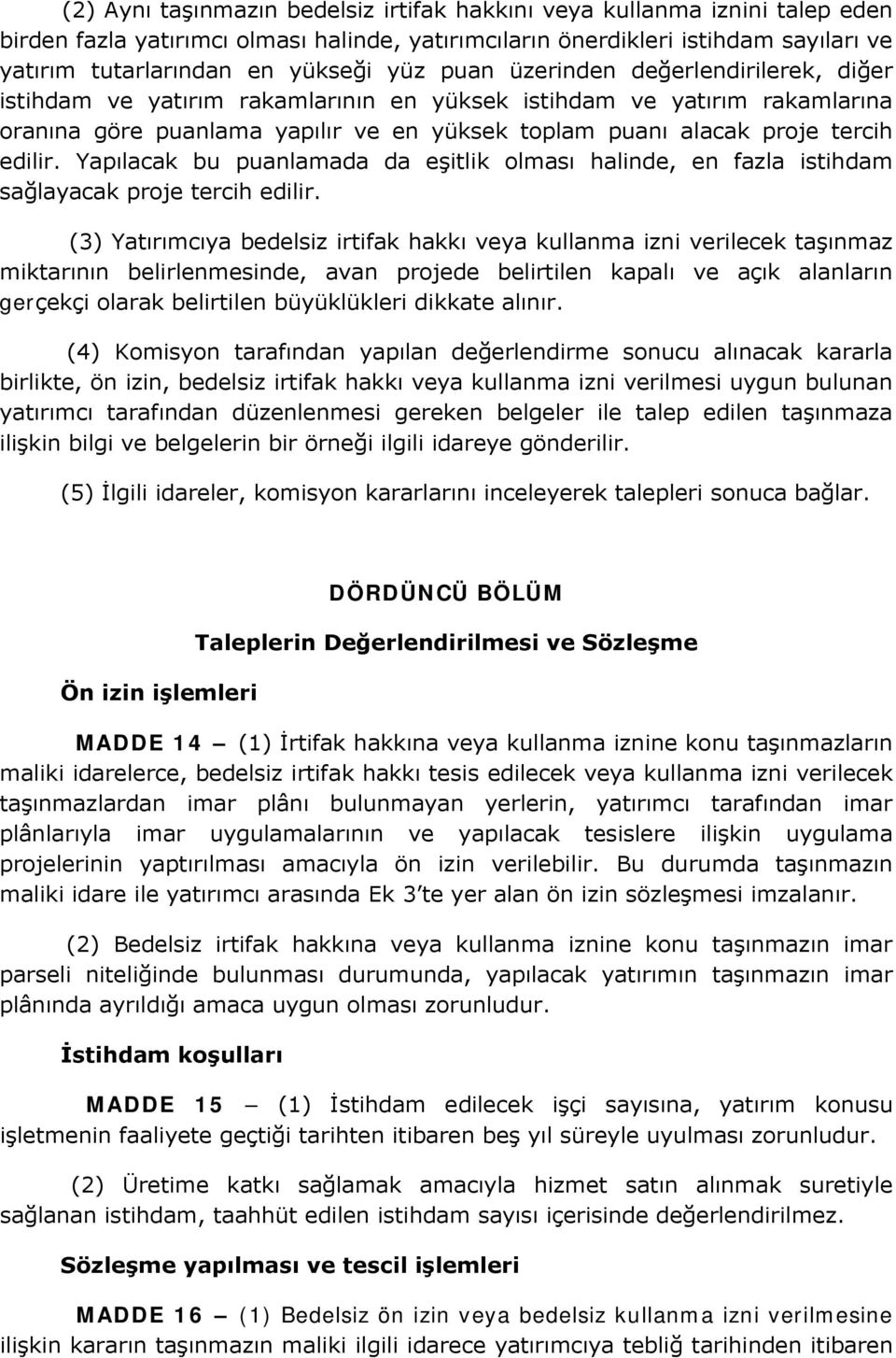 edilir. Yapılacak bu puanlamada da eşitlik olması halinde, en fazla istihdam sağlayacak proje tercih edilir.