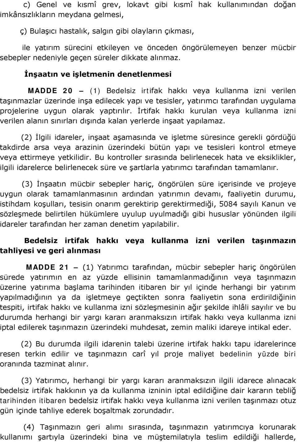 İnşaatın ve işletmenin denetlenmesi MADDE 20 (1) Bedelsiz irtifak hakkı veya kullanma izni verilen taşınmazlar üzerinde inşa edilecek yapı ve tesisler, yatırımcı tarafından uygulama projelerine uygun