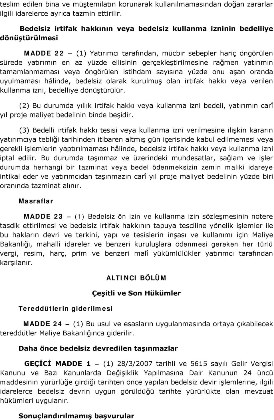 gerçekleştirilmesine rağmen yatırımın tamamlanmaması veya öngörülen istihdam sayısına yüzde onu aşan oranda uyulmaması hâlinde, bedelsiz olarak kurulmuş olan irtifak hakkı veya verilen kullanma izni,