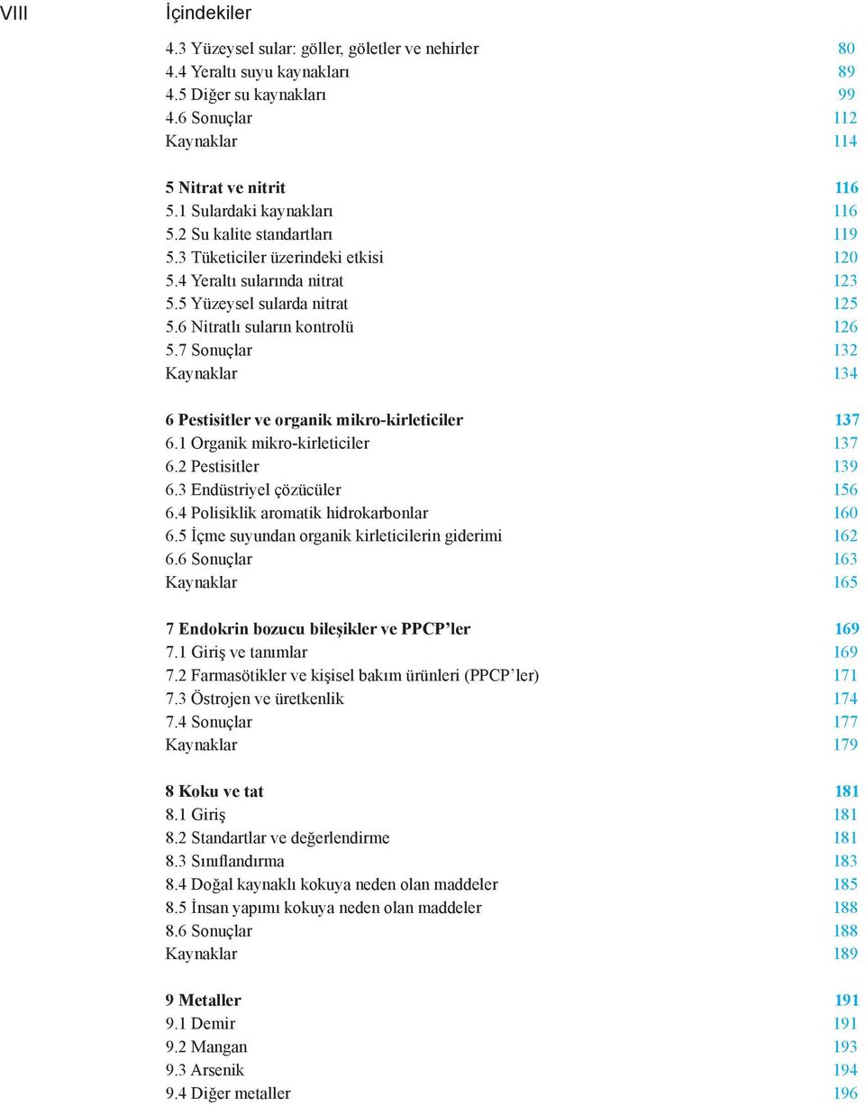 7 Sonuçlar 132 Kaynaklar 134 6 Pestisitler ve organik mikro-kirleticiler 137 6.1 Organik mikro-kirleticiler 137 6.2 Pestisitler 139 6.3 Endüstriyel çözücüler 156 6.