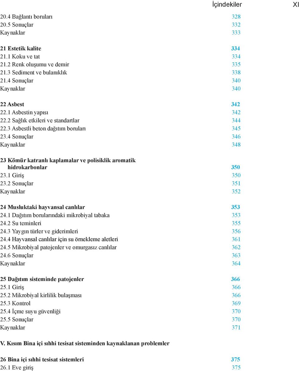 4 Sonuçlar 346 Kaynaklar 348 23 Kömür katranlı kaplamalar ve polisiklik aromatik hidrokarbonlar 350 23.1 Giriş 350 23.2 Sonuçlar 351 Kaynaklar 352 24 Musluktaki hayvansal canlılar 353 24.