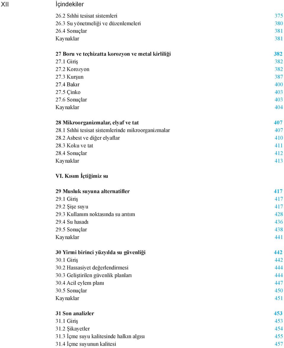 2 Asbest ve diğer elyaflar 410 28.3 Koku ve tat 411 28.4 Sonuçlar 412 Kaynaklar 413 VI. Kısım İçtiğimiz su 29 Musluk suyuna alternatifler 417 29.1 Giriş 417 29.2 Şişe suyu 417 29.