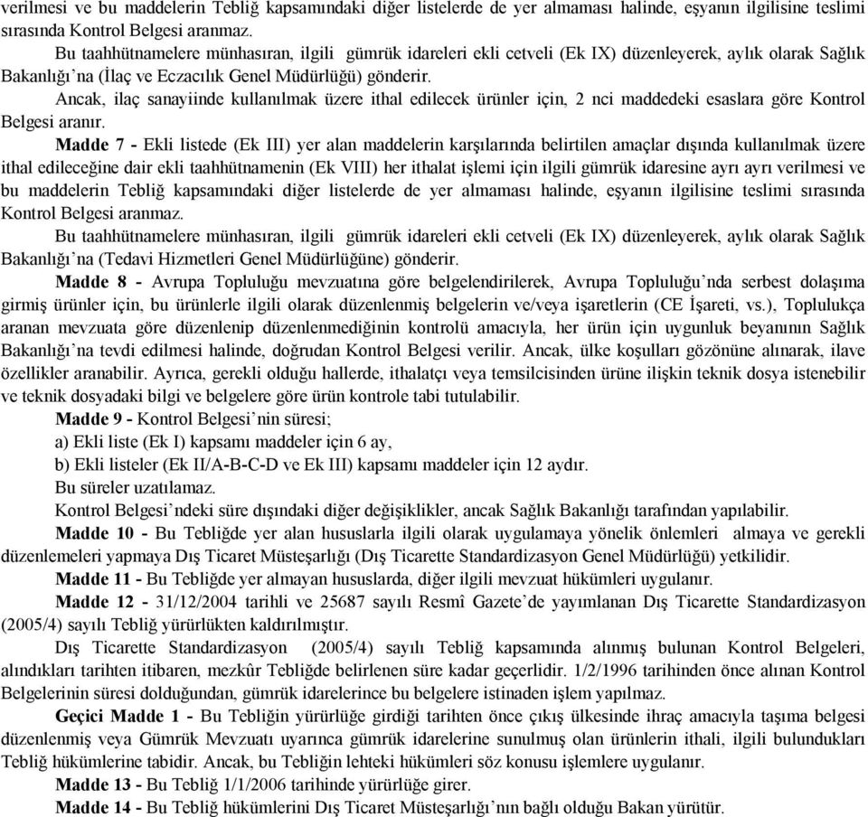 Ancak, ilaç sanayiinde kullanılmak üzere ithal edilecek ürünler için, 2 nci maddedeki esaslara göre Kontrol Belgesi aranır.