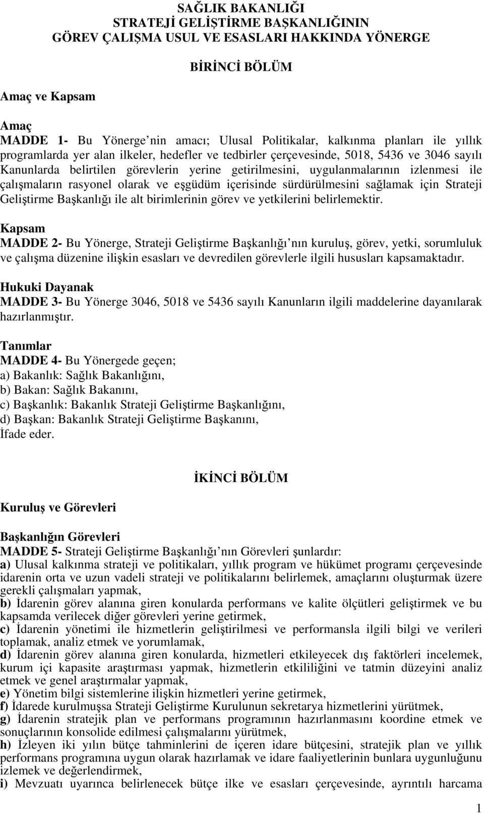 çalışmaların rasyonel olarak ve eşgüdüm içerisinde sürdürülmesini sağlamak için Strateji Geliştirme Başkanlığı ile alt birimlerinin görev ve yetkilerini belirlemektir.