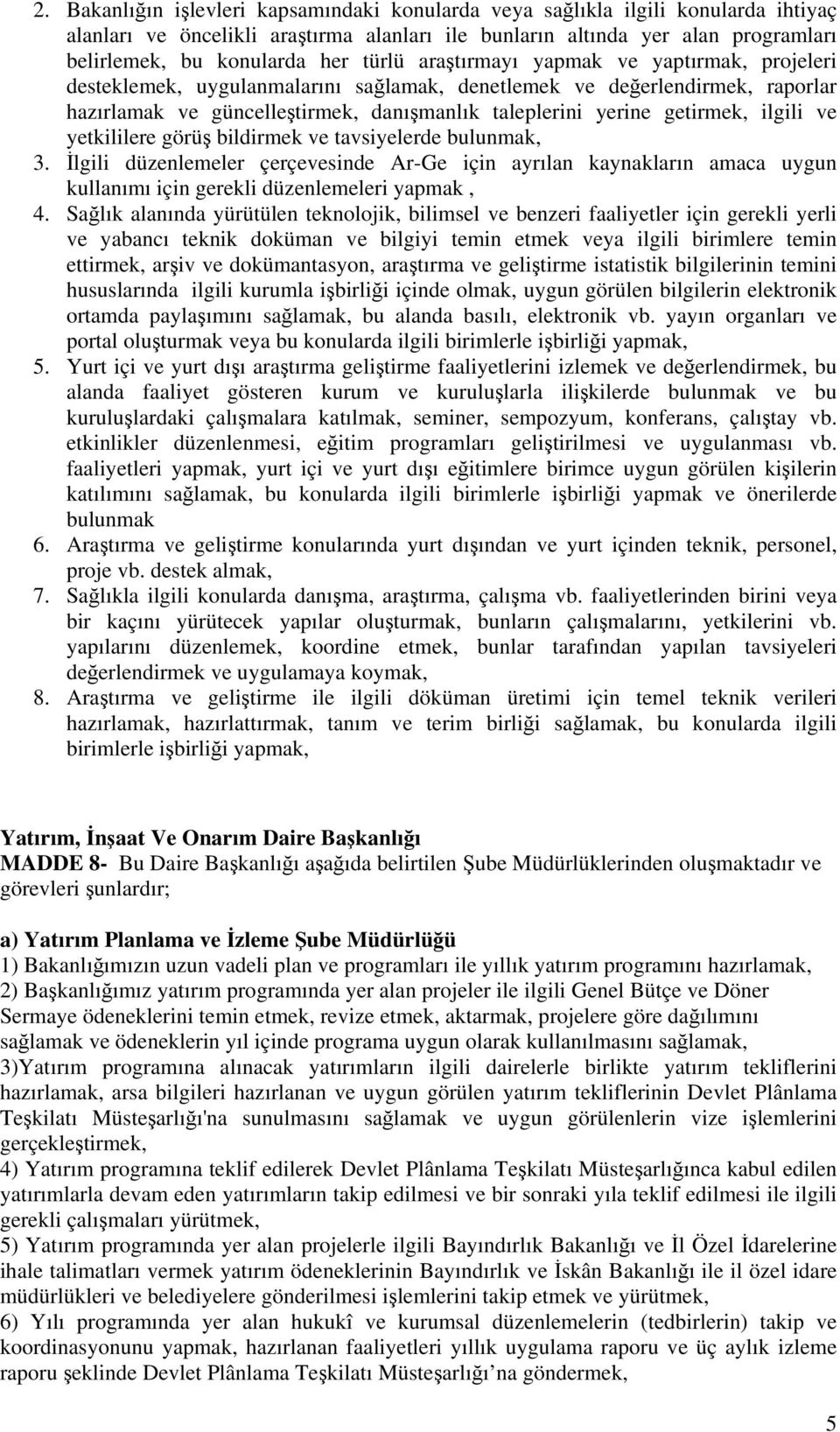 ilgili ve yetkililere görüş bildirmek ve tavsiyelerde bulunmak, 3. İlgili düzenlemeler çerçevesinde Ar-Ge için ayrılan kaynakların amaca uygun kullanımı için gerekli düzenlemeleri yapmak, 4.