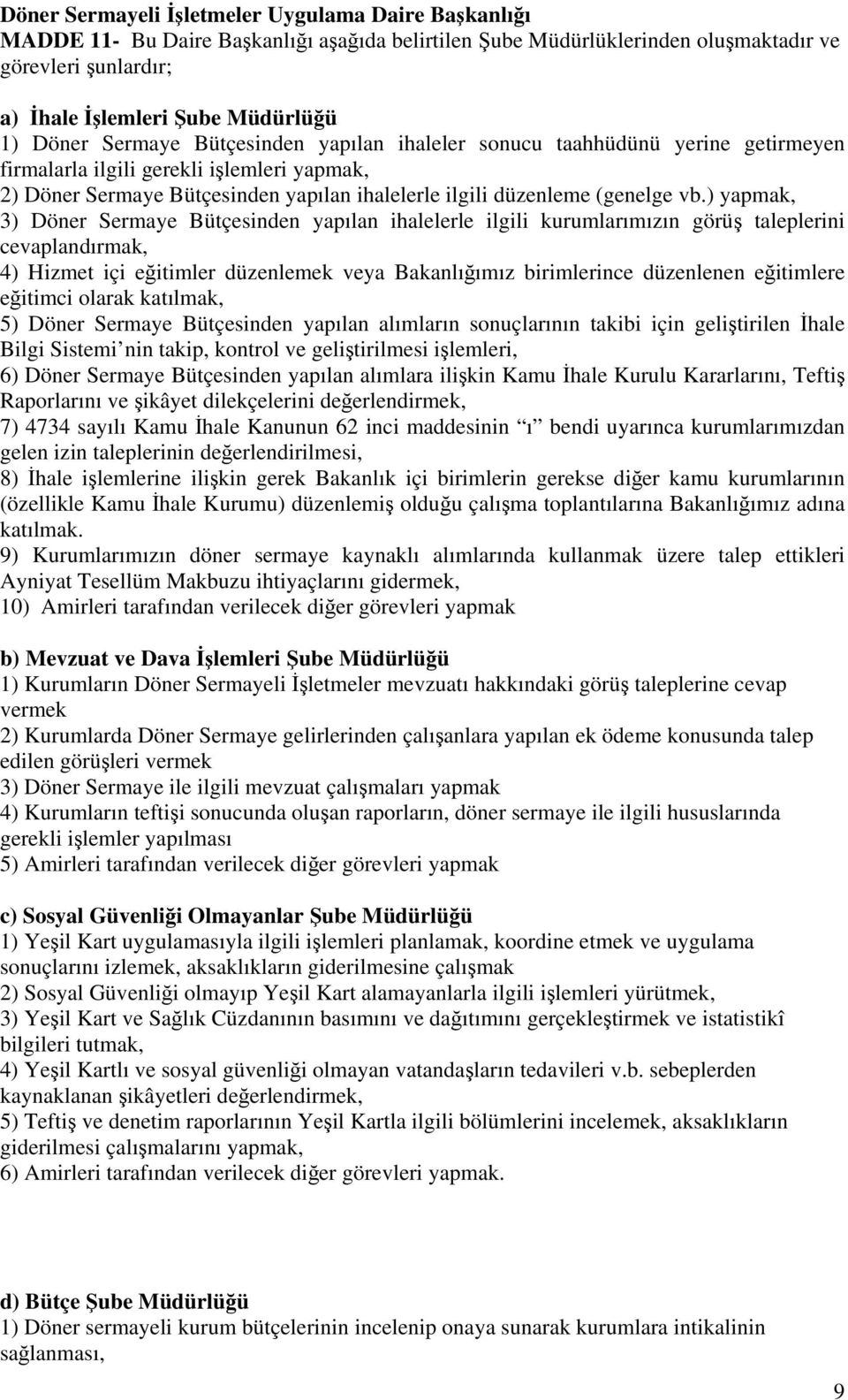 ) yapmak, 3) Döner Sermaye Bütçesinden yapılan ihalelerle ilgili kurumlarımızın görüş taleplerini cevaplandırmak, 4) Hizmet içi eğitimler düzenlemek veya Bakanlığımız birimlerince düzenlenen