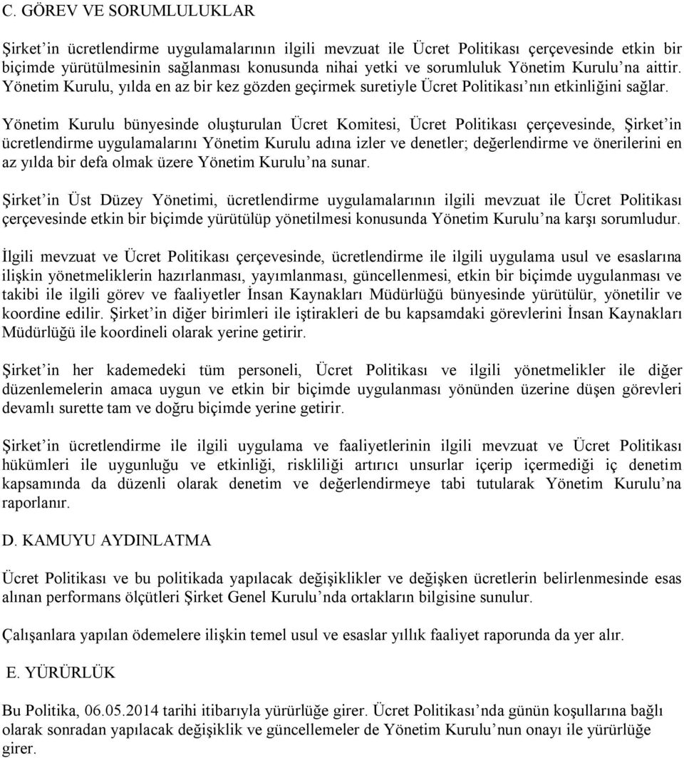 Yönetim Kurulu bünyesinde oluşturulan Ücret Komitesi, Ücret Politikası çerçevesinde, Şirket in ücretlendirme uygulamalarını Yönetim Kurulu adına izler ve denetler; değerlendirme ve önerilerini en az