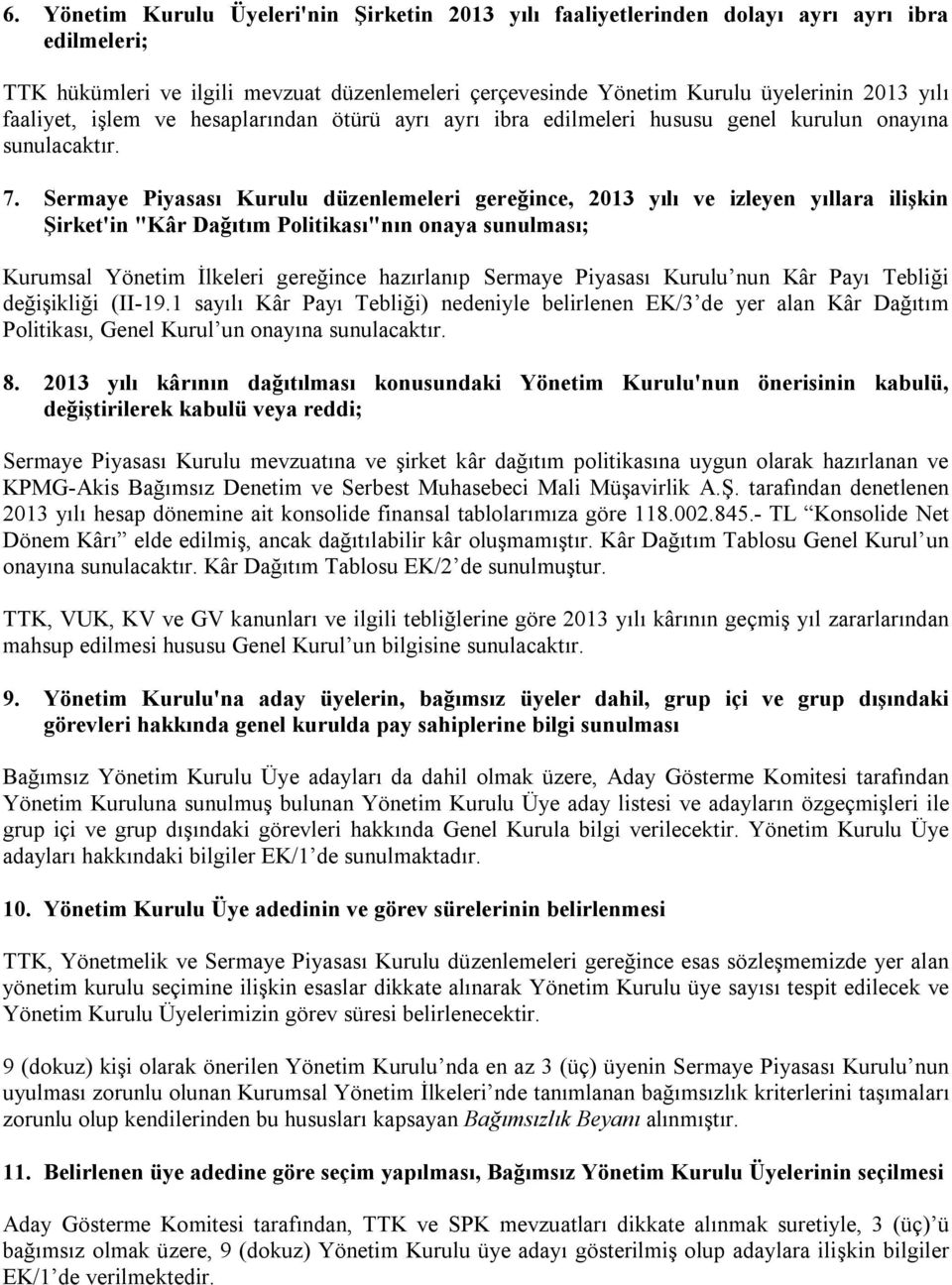 Sermaye Piyasası Kurulu düzenlemeleri gereğince, 2013 yılı ve izleyen yıllara ilişkin Şirket'in "Kâr Dağıtım Politikası"nın onaya sunulması; Kurumsal Yönetim İlkeleri gereğince hazırlanıp Sermaye