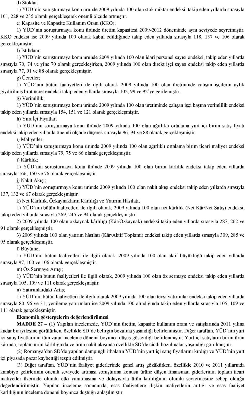 KKO endeksi ise 2009 yılında 100 olarak kabul edildiğinde takip eden yıllarda sırasıyla 118, 137 ve 106 olarak f) İstihdam; 1) YÜD nin soruşturmaya konu üründe 2009 yılında 100 olan idari personel