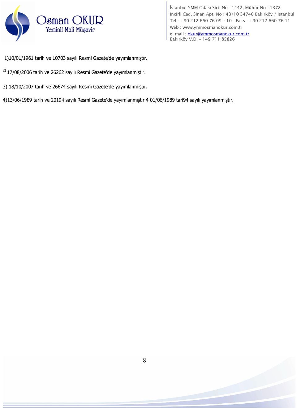 3) 18/10/2007 tarih ve 26674 sayılı Resmi Gazete'de yayımlanmıştır.