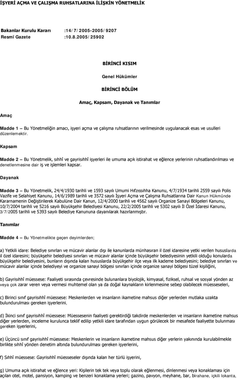 usulleri düzenlemektir. Kapsam Madde 2 Bu Yönetmelik, sıhhî ve gayrisıhhî işyerleri ile umuma açık istirahat ve eğlence yerlerinin ruhsatlandırılması ve denetlenmesine dair iş ve işlemleri kapsar.