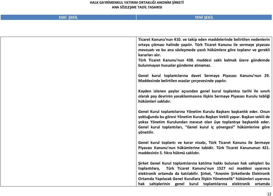 maddesi saklı kalmak üzere gündemde bulunmayan hususlar gündeme alınamaz. Genel kurul toplantılarına davet Sermaye Piyasası Kanunu nun 29. Maddesinde belirtilen esaslar çerçevesinde yapılır.