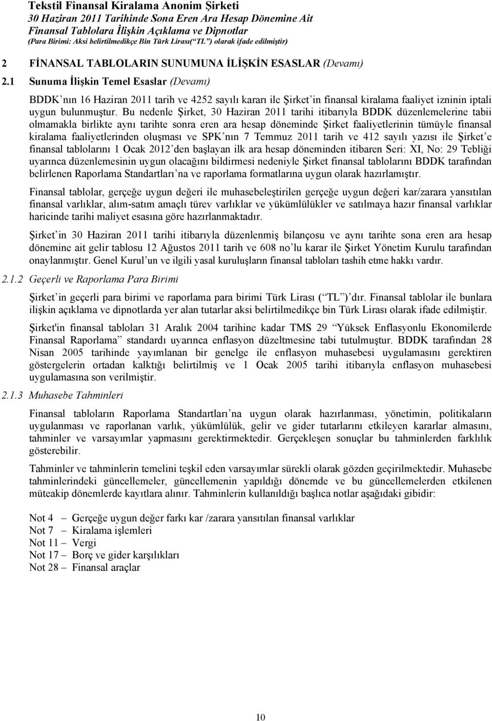 Bu nedenle Şirket, 30 Haziran 2011 tarihi itibarıyla BDDK düzenlemelerine tabii olmamakla birlikte aynı tarihte sonra eren ara hesap döneminde Şirket faaliyetlerinin tümüyle finansal kiralama