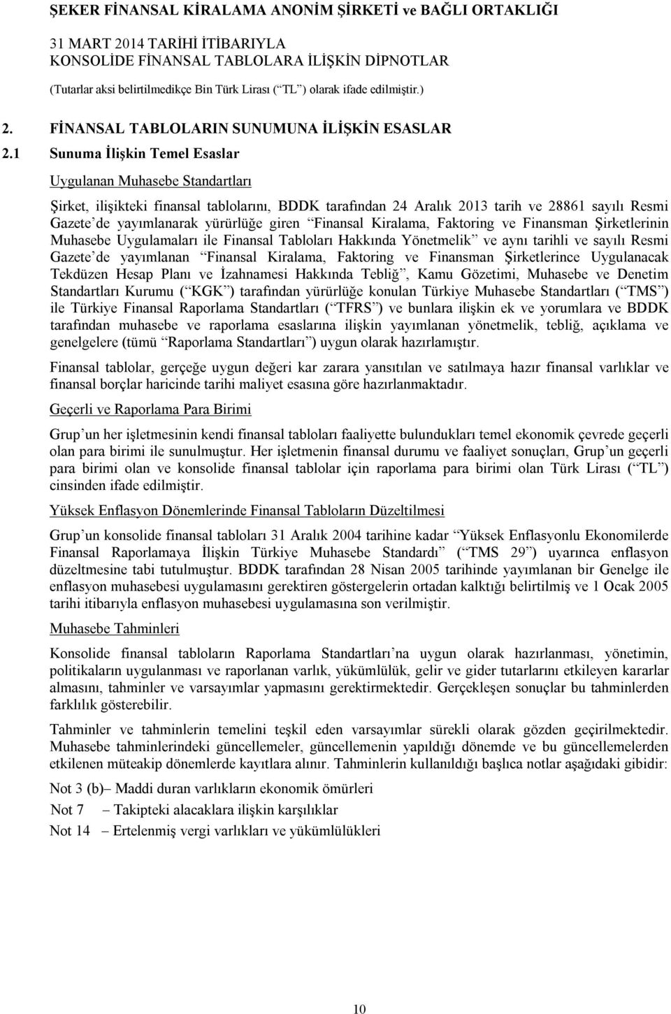 giren Finansal Kiralama, Faktoring ve Finansman Şirketlerinin Muhasebe Uygulamaları ile Finansal Tabloları Hakkında Yönetmelik ve aynı tarihli ve sayılı Resmi Gazete de yayımlanan Finansal Kiralama,