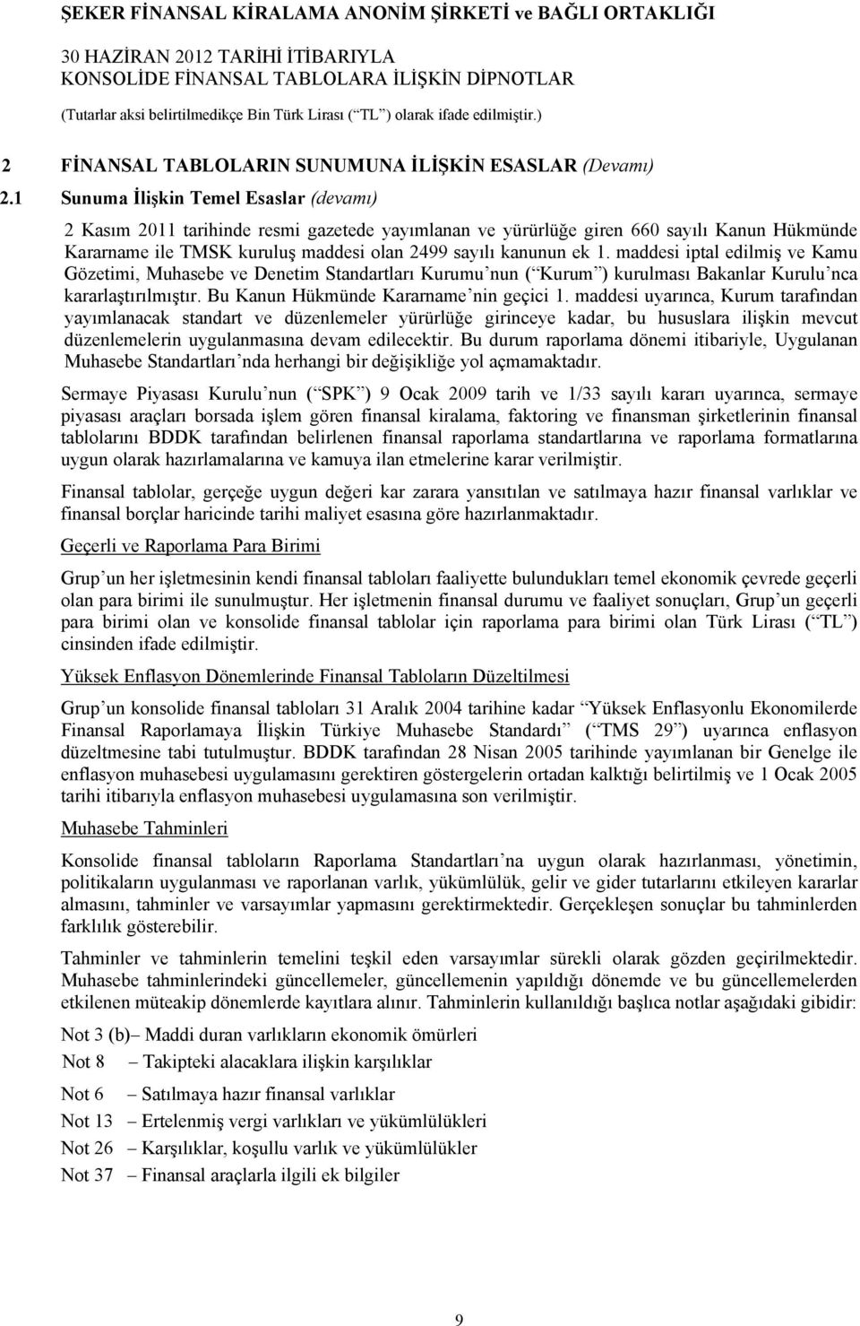 maddesi iptal edilmiş ve Kamu Gözetimi, Muhasebe ve Denetim Standartları Kurumu nun ( Kurum ) kurulması Bakanlar Kurulu nca kararlaştırılmıştır. Bu Kanun Hükmünde Kararname nin geçici 1.