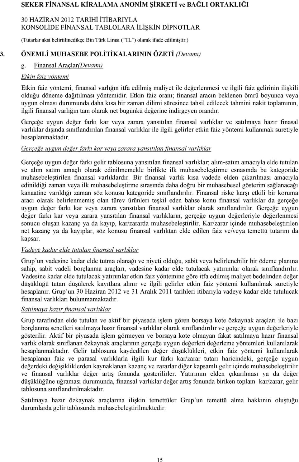 Etkin faiz oranı; finansal aracın beklenen ömrü boyunca veya uygun olması durumunda daha kısa bir zaman dilimi süresince tahsil edilecek tahmini nakit toplamının, ilgili finansal varlığın tam olarak