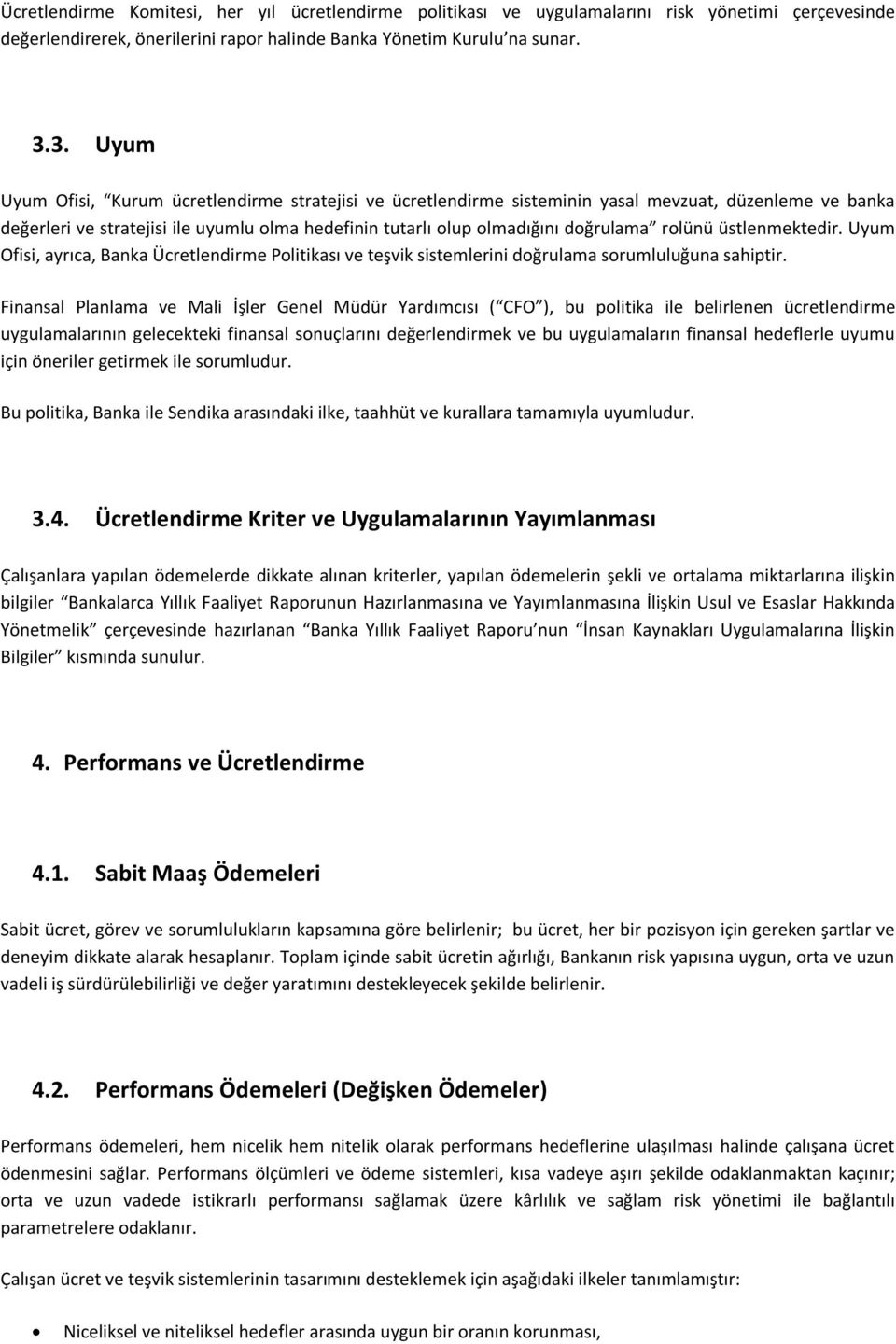 rolünü üstlenmektedir. Uyum Ofisi, ayrıca, Banka Ücretlendirme Politikası ve teşvik sistemlerini doğrulama sorumluluğuna sahiptir.