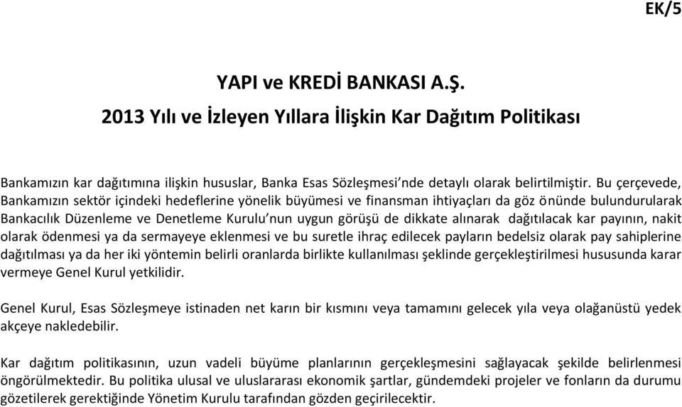 alınarak dağıtılacak kar payının, nakit olarak ödenmesi ya da sermayeye eklenmesi ve bu suretle ihraç edilecek payların bedelsiz olarak pay sahiplerine dağıtılması ya da her iki yöntemin belirli