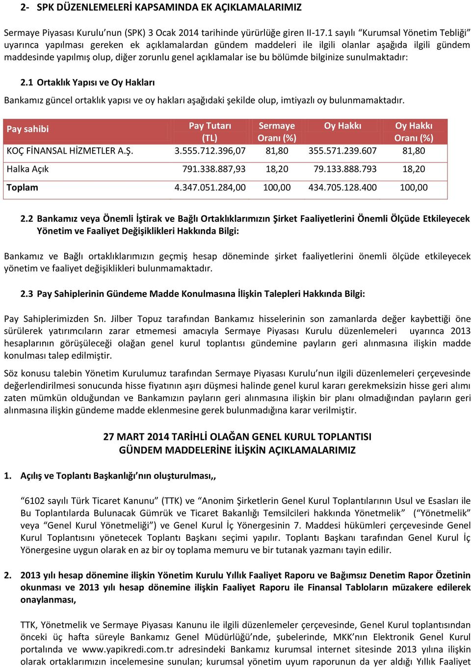 bu bölümde bilginize sunulmaktadır: 2.1 Ortaklık Yapısı ve Oy Hakları Bankamız güncel ortaklık yapısı ve oy hakları aşağıdaki şekilde olup, imtiyazlı oy bulunmamaktadır.