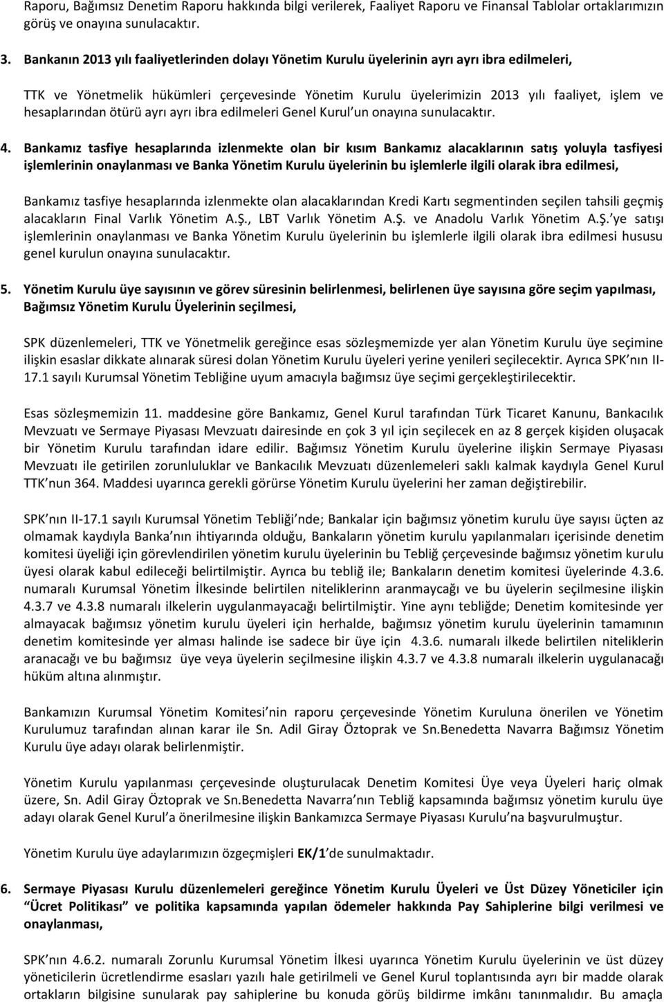 hesaplarından ötürü ayrı ayrı ibra edilmeleri Genel Kurul un onayına sunulacaktır. 4.