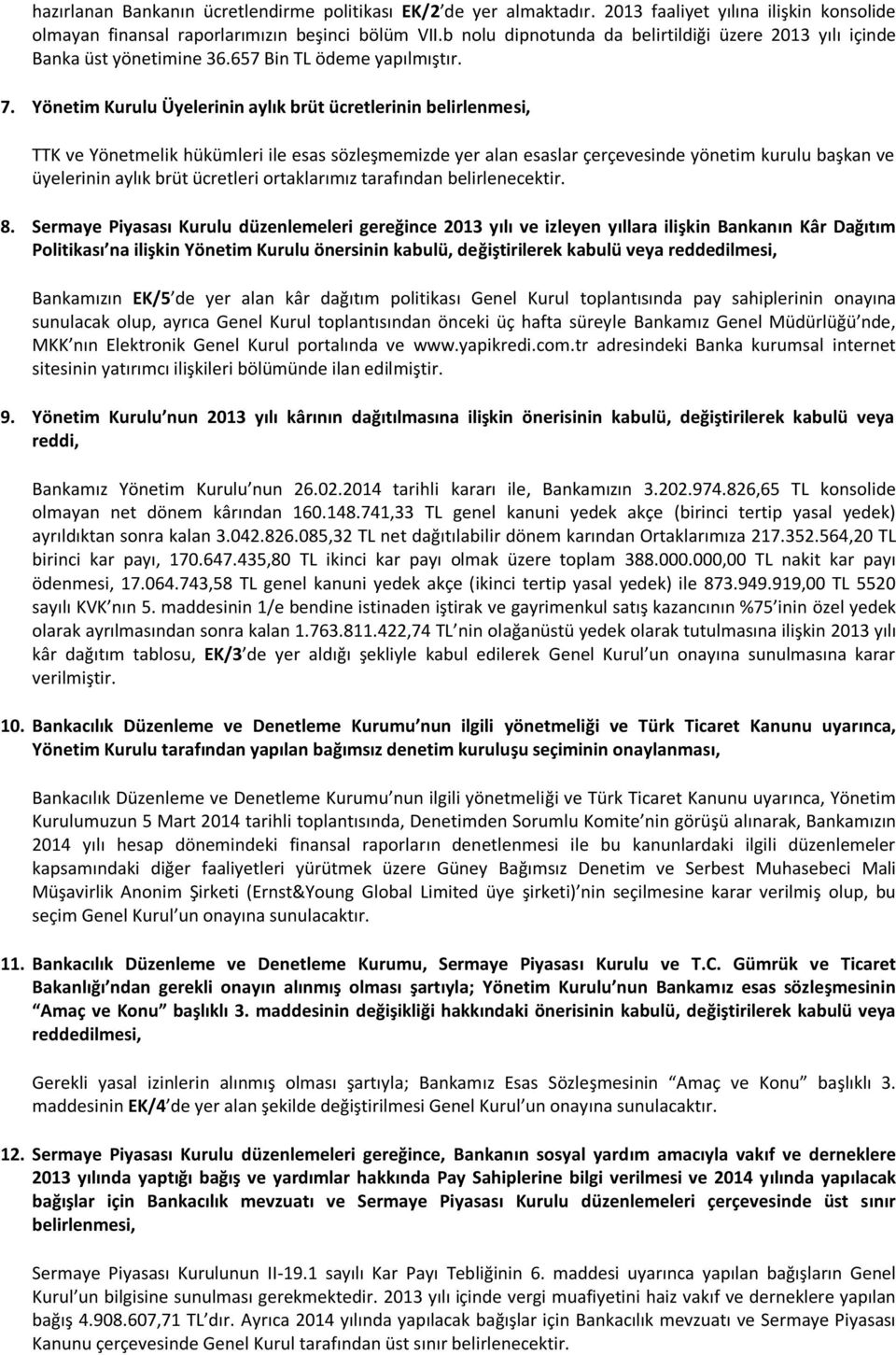 Yönetim Kurulu Üyelerinin aylık brüt ücretlerinin belirlenmesi, TTK ve Yönetmelik hükümleri ile esas sözleşmemizde yer alan esaslar çerçevesinde yönetim kurulu başkan ve üyelerinin aylık brüt