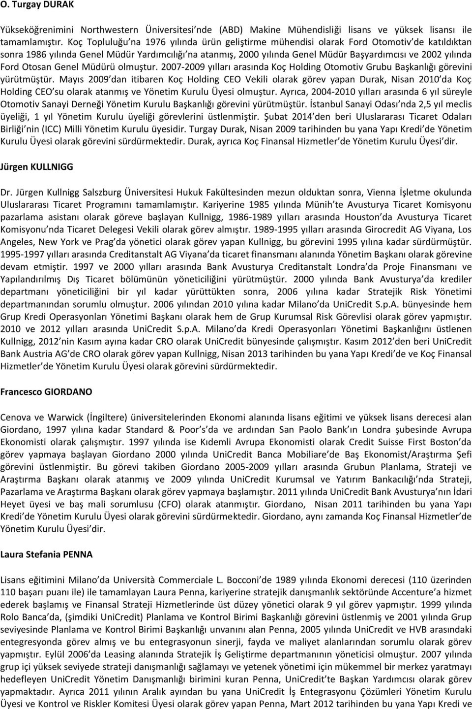 yılında Ford Otosan Genel Müdürü olmuştur. 2007-2009 yılları arasında Koç Holding Otomotiv Grubu Başkanlığı görevini yürütmüştür.