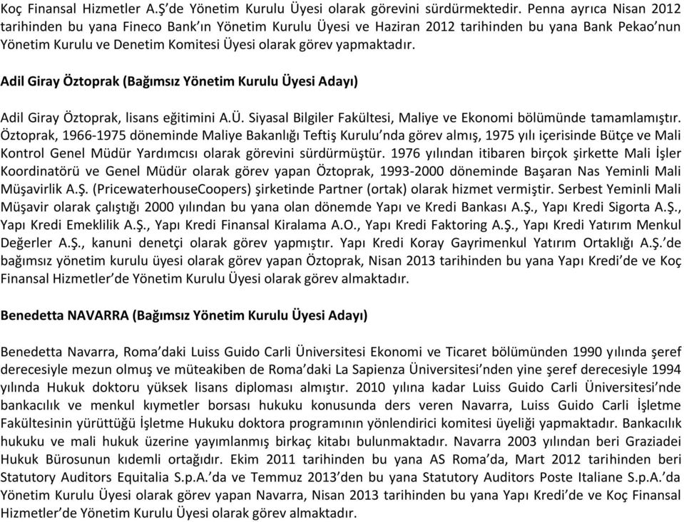 Adil Giray Öztoprak (Bağımsız Yönetim Kurulu Üyesi Adayı) Adil Giray Öztoprak, lisans eğitimini A.Ü. Siyasal Bilgiler Fakültesi, Maliye ve Ekonomi bölümünde tamamlamıştır.