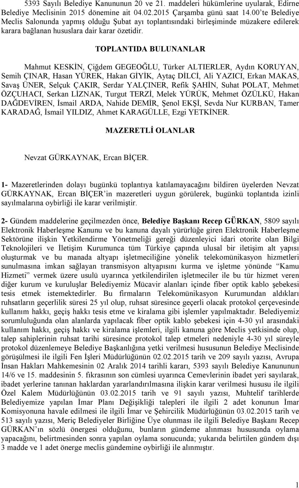 TOPLANTIDA BULUNANLAR Mahmut KESKİN, Çiğdem GEGEOĞLU, Türker ALTIERLER, Aydın KORUYAN, Semih ÇINAR, Hasan YÜREK, Hakan GİYİK, Aytaç DİLCİ, Ali YAZICI, Erkan MAKAS, Savaş ÜNER, Selçuk ÇAKIR, Serdar