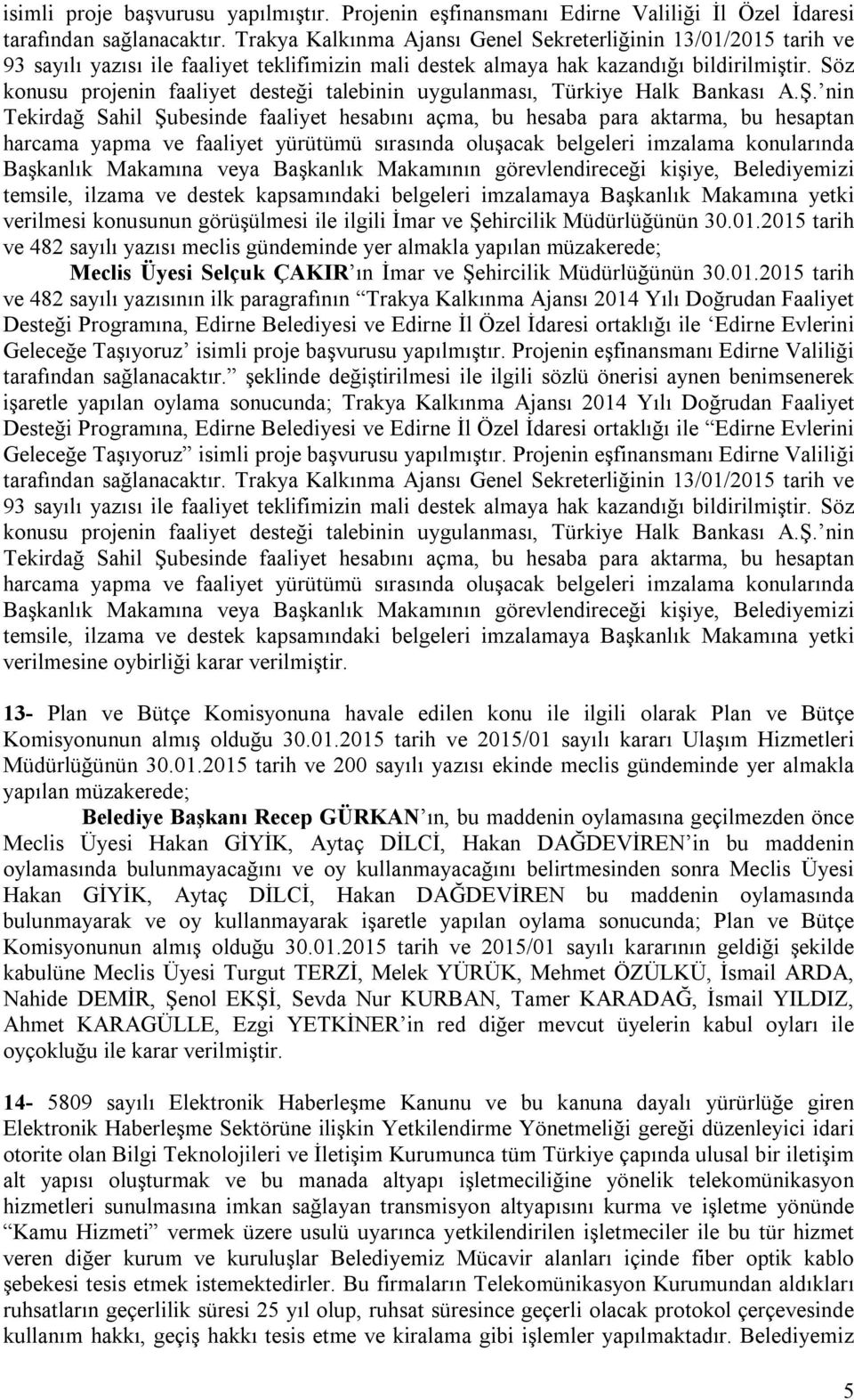 Söz konusu projenin faaliyet desteği talebinin uygulanması, Türkiye Halk Bankası A.Ş.