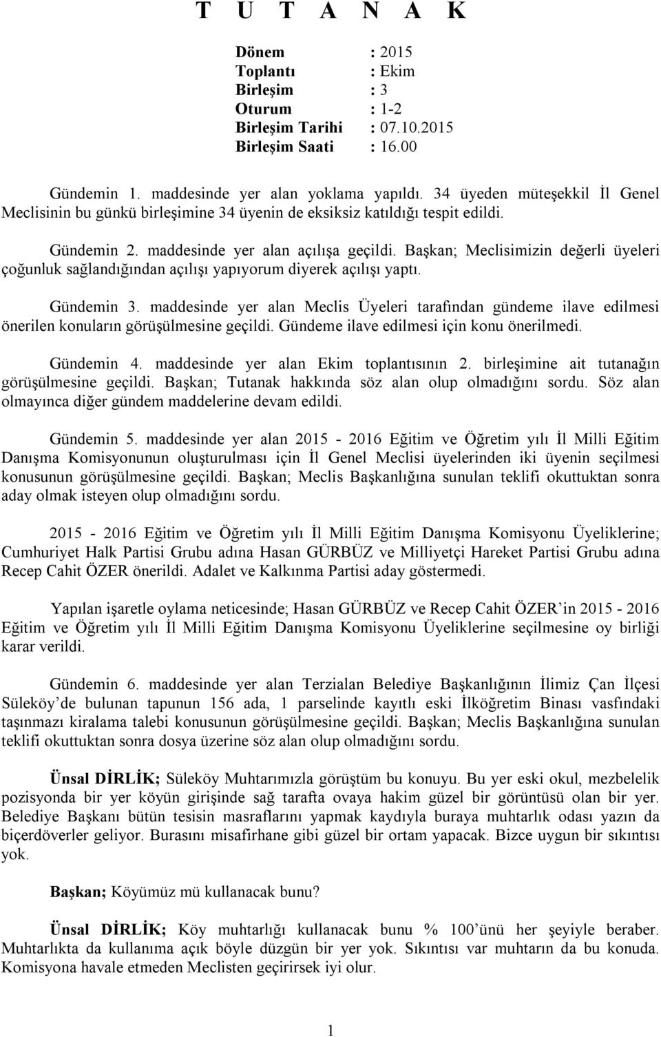 Başkan; Meclisimizin değerli üyeleri çoğunluk sağlandığından açılışı yapıyorum diyerek açılışı yaptı. Gündemin 3.