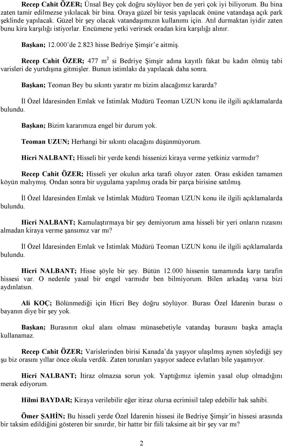 Encümene yetki verirsek oradan kira karşılığı alınır. Başkan; 12.000 de 2.823 hisse Bedriye Şimşir e aitmiş.